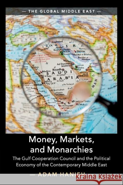 Money, Markets, and Monarchies: The Gulf Cooperation Council and the Political Economy of the Contemporary Middle East