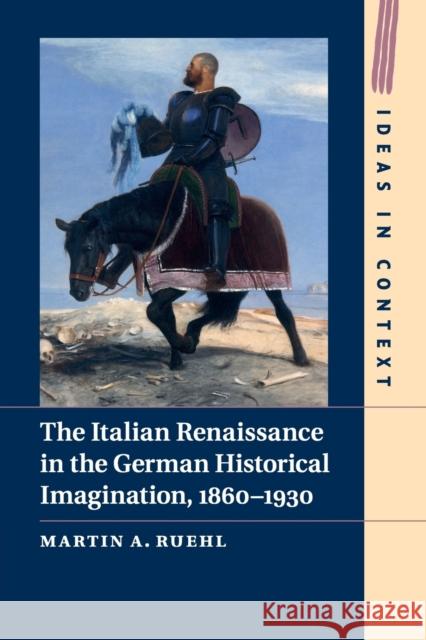 The Italian Renaissance in the German Historical Imagination, 1860-1930