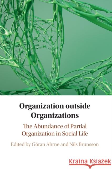 Organization Outside Organizations: The Abundance of Partial Organization in Social Life