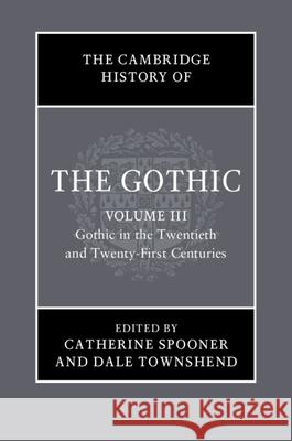 The Cambridge History of the Gothic: Volume 3, Gothic in the Twentieth and Twenty-First Centuries: Volume 3: Gothic in the Twentieth and Twenty-First