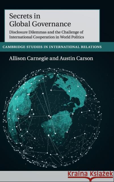 Secrets in Global Governance: Disclosure Dilemmas and the Challenge of International Cooperation