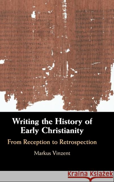 Writing the History of Early Christianity: From Reception to Retrospection