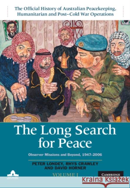 The Long Search for Peace: Volume 1, the Official History of Australian Peacekeeping, Humanitarian and Post-Cold War Operations: Observer Missions and