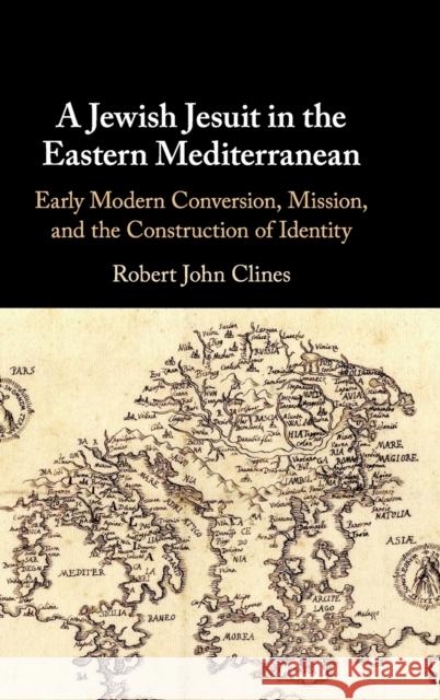 A Jewish Jesuit in the Eastern Mediterranean: Early Modern Conversion, Mission, and the Construction of Identity