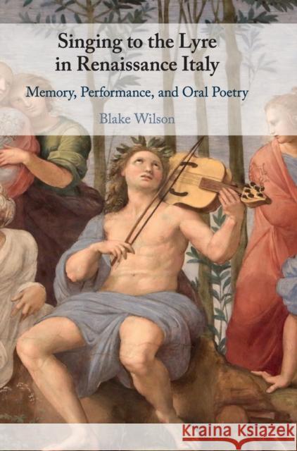 Singing to the Lyre in Renaissance Italy: Memory, Performance, and Oral Poetry