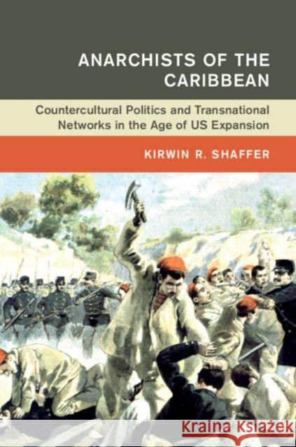 Anarchists of the Caribbean: Countercultural Politics and Transnational Networks in the Age of Us Expansion