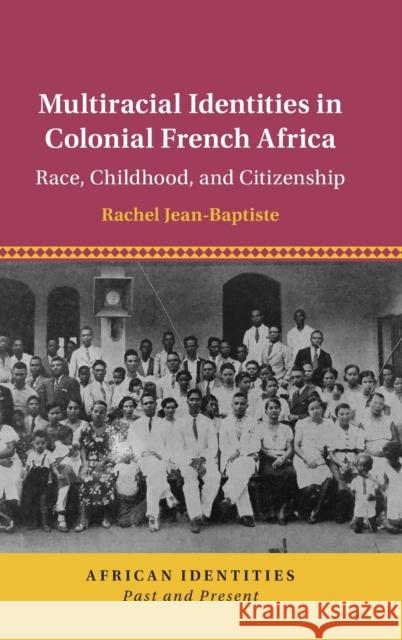 Multiracial Identities in Colonial French Africa: Race, Childhood, and Citizenship