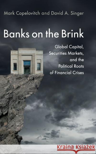 Banks on the Brink: Global Capital, Securities Markets, and the Political Roots of Financial Crises