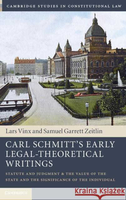 Carl Schmitt's Early Legal-Theoretical Writings: Statute and Judgment and the Value of the State and the Significance of the Individual