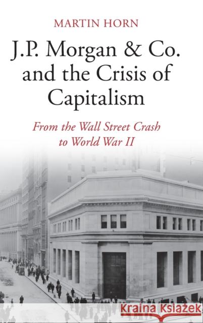 J.P. Morgan & Co. and the Crisis of Capitalism: From the Wall Street Crash to World War II