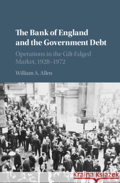 The Bank of England and the Government Debt: Operations in the Gilt-Edged Market, 1928-1972