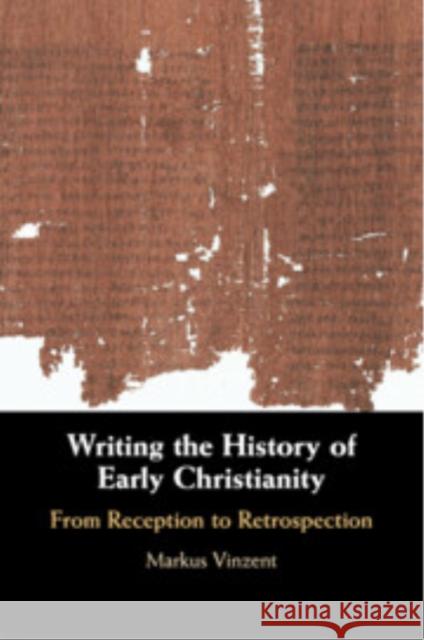 Writing the History of Early Christianity: From Reception to Retrospection