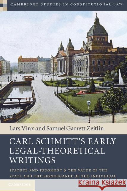Carl Schmitt's Early Legal-Theoretical Writings: Statute and Judgment and the Value of the State and the Significance of the Individual