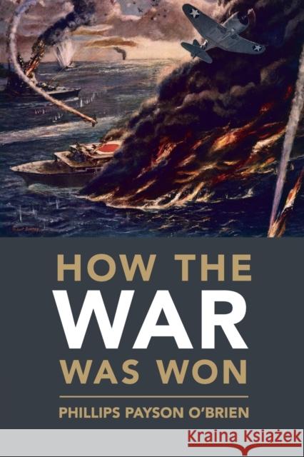 How the War Was Won: Air-Sea Power and Allied Victory in World War II