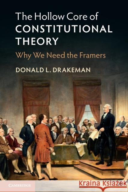 The Hollow Core of Constitutional Theory: Why We Need the Framers