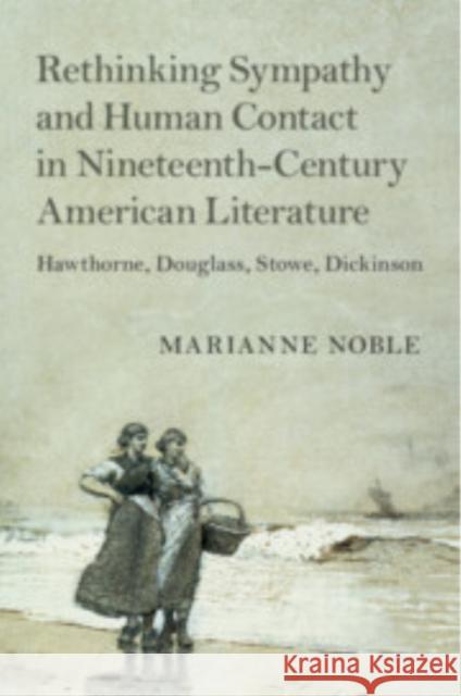 Rethinking Sympathy and Human Contact in Nineteenth-Century American Literature: Hawthorne, Douglass, Stowe, Dickinson