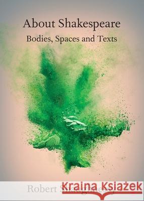 About Shakespeare: Bodies, Spaces and Texts