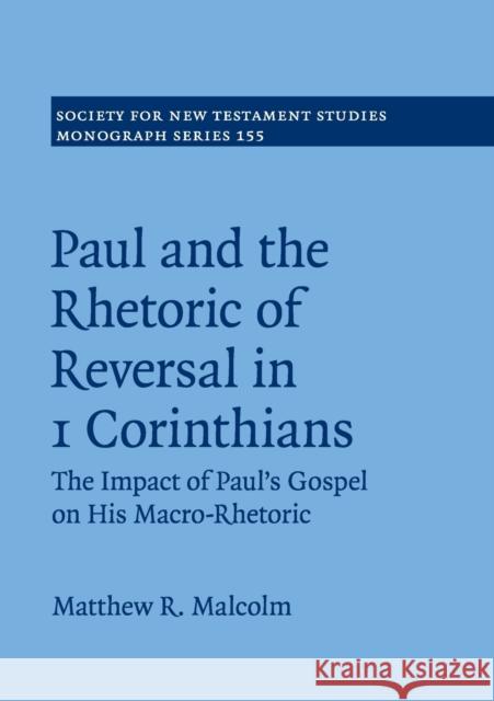 Paul and the Rhetoric of Reversal in 1 Corinthians: The Impact of Paul's Gospel on His Macro-Rhetoric