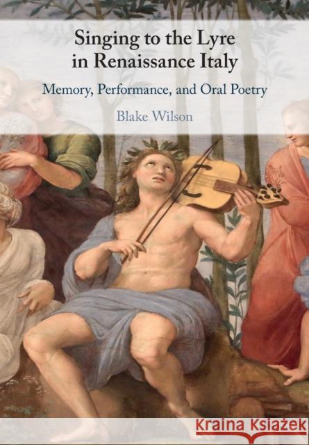 Singing to the Lyre in Renaissance Italy: Memory, Performance, and Oral Poetry