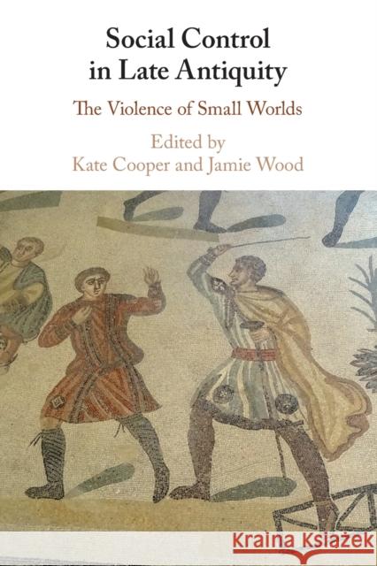 Social Control in Late Antiquity: The Violence of Small Worlds