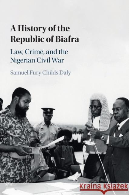 A History of the Republic of Biafra: Law, Crime, and the Nigerian Civil War