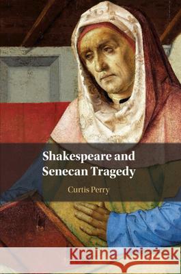 Shakespeare and Senecan Tragedy