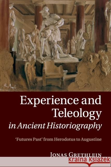 Experience and Teleology in Ancient Historiography: Futures Past from Herodotus to Augustine