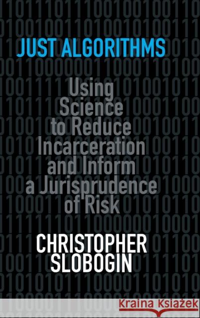 Just Algorithms: Using Science to Reduce Incarceration and Inform a Jurisprudence of Risk