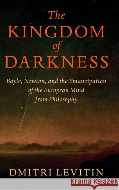 The Kingdom of Darkness: Bayle, Newton, and the Emancipation of the European Mind from Philosophy