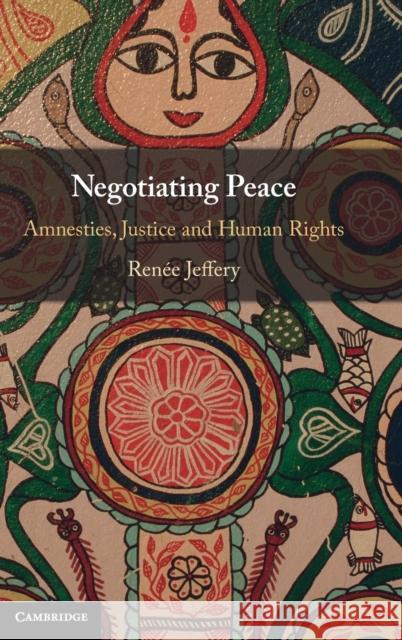 Negotiating Peace: Amnesties, Justice and Human Rights