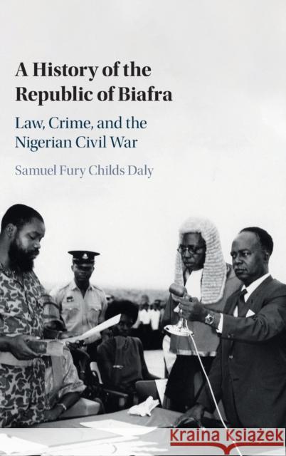 A History of the Republic of Biafra: Law, Crime, and the Nigerian Civil War