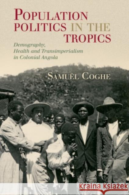 Population Politics in the Tropics: Demography, Health and Transimperialism in Colonial Angola