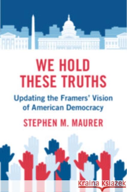 We Hold These Truths: Updating the Framers' Vision of American Democracy