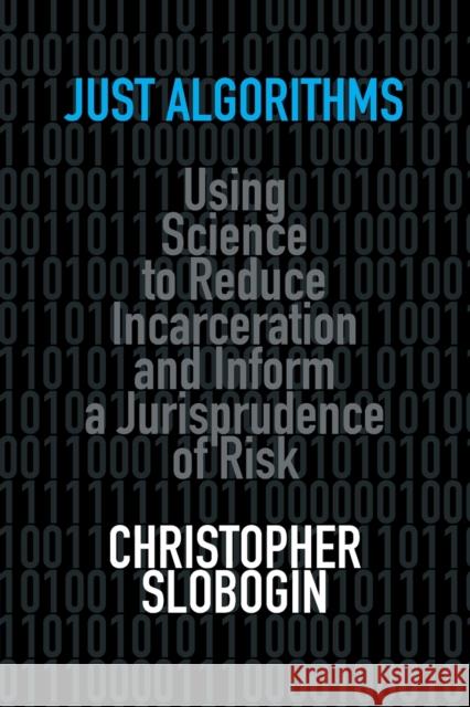 Just Algorithms: Using Science to Reduce Incarceration and Inform a Jurisprudence of Risk