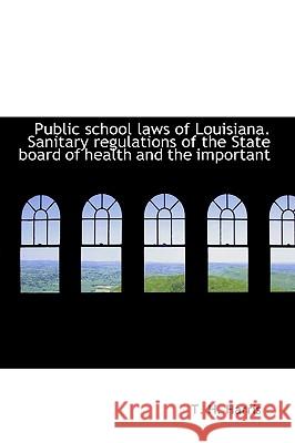 Public School Laws of Louisiana. Sanitary Regulations of the State Board of Health and the Important