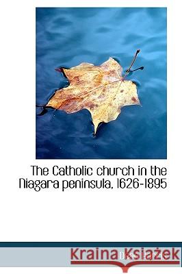 The Catholic church in the Niagara peninsula, 1626-1895