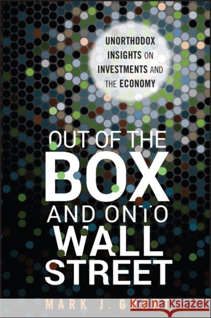 Out of the Box and Onto Wall Street: Unorthodox Insights on Investments and the Economy