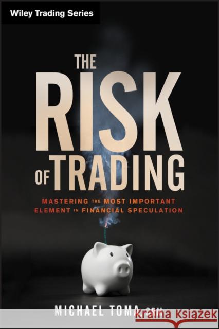 The Risk of Trading: Mastering the Most Important Element in Financial Speculation