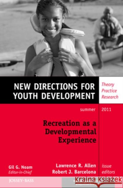 Recreation as a Developmental Experience: Theory Practice Research: New Directions for Youth Development, Number 130