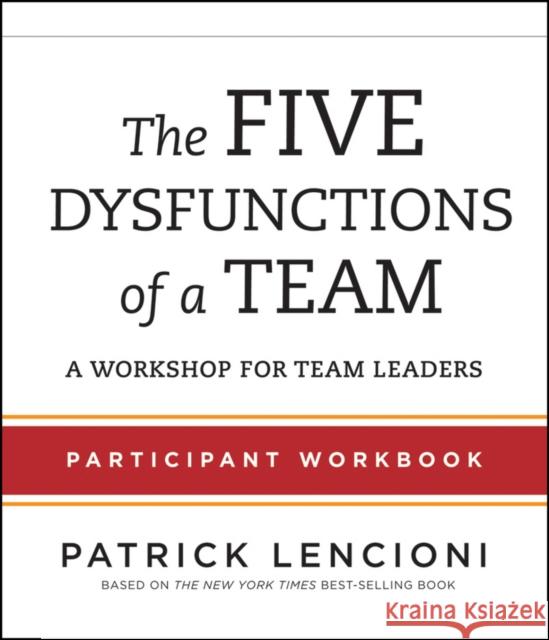 The Five Dysfunctions of a Team: Participant Workbook for Team Leaders