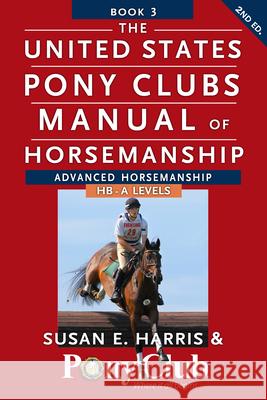 The United States Pony Clubs Manual of Horsemanship: Book 3: Advanced Horsemanship Hb - A Levels