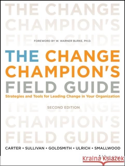 The Change Champion's Field Guide: Strategies and Tools for Leading Change in Your Organization