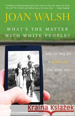 What's the Matter with White People?: Why We Long for a Golden Age That Never Was