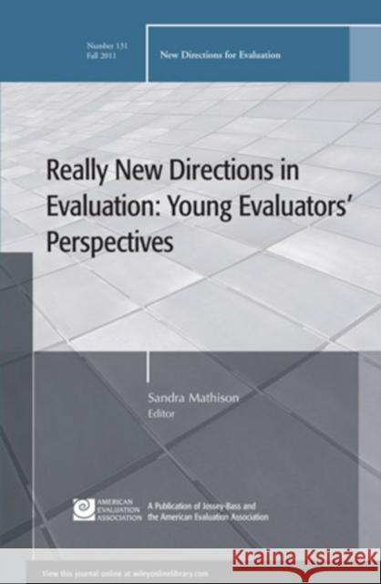 Really New Directions in Evaluation: Young Evaluators′ Perspectives: New Directions for Evaluation, Number 131