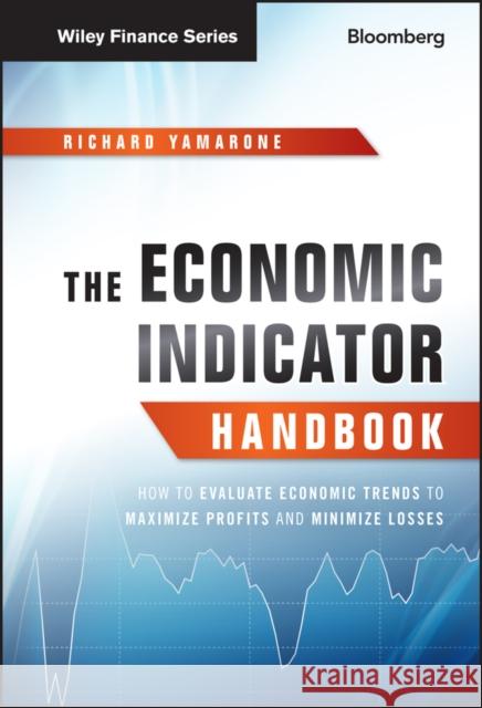 The Economic Indicator Handbook: How to Evaluate Economic Trends to Maximize Profits and Minimize Losses