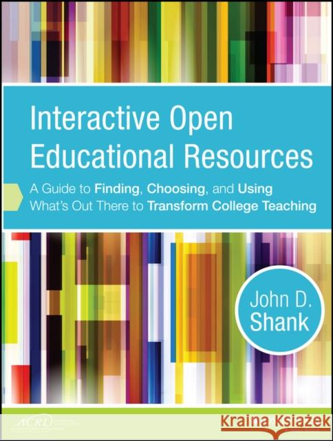 Interactive Open Educational Resources: A Guide to Finding, Choosing, and Using What's Out There to Transform College Teaching