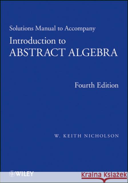 Solutions Manual to Accompany Introduction to Abstract Algebra, 4e