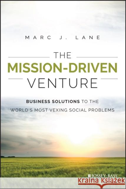 The Mission-Driven Venture: Business Solutions to the World's Most Vexing Social Problems