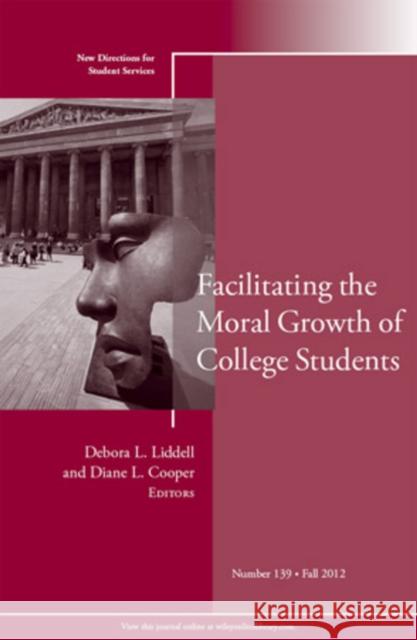 Facilitating the Moral Growth of College Students: New Directions for Student Services, Number 139