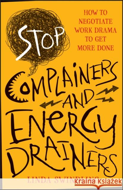 Stop Complainers and Energy Drainers: How to Negotiate Work Drama to Get More Done